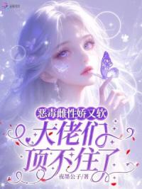 恶毒雌性娇又软：大佬们顶不住了